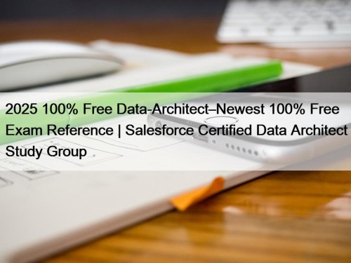 2025 100% Free Data-Architect–Newest 100% Free Exam Reference ...